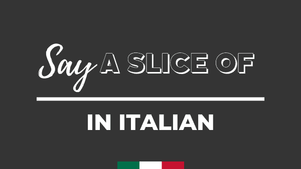 Say A SLICE OF in italian