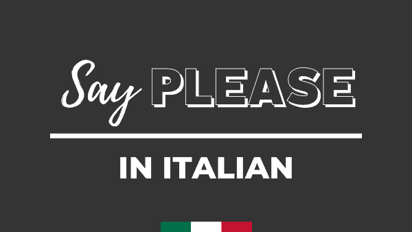 Best Way To Say PLEASE In Italian Italy Made Easy